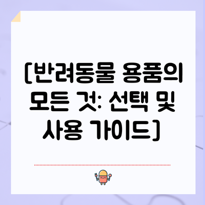 [반려동물 용품의 모든 것: 선택 및 사용 가이드]